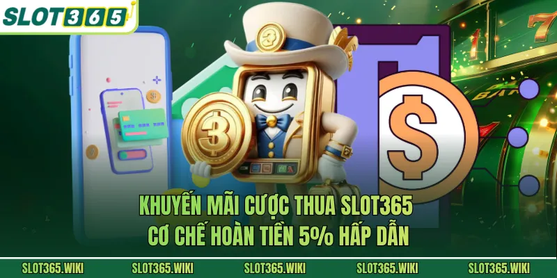 Khuyến Mãi Cược Thua SLOT365 – Cơ Chế Hoàn Tiền 5% Hấp Dẫn